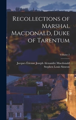 Recollections of Marshal Macdonald, Duke of Tarentum; Volume 2 by Simeon, Stephen Louis