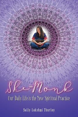 She-Monk: Our daily life is the new spiritual practice by Thurley, Sally Lakshmi