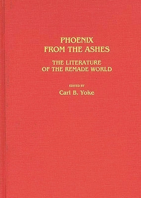 Phoenix from the Ashes: The Literature of the Remade World by Yoke, Carl B.