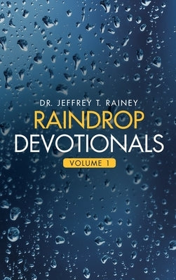 Raindrop Devotionals: Volume 1 by Rainey, Jeffrey T.