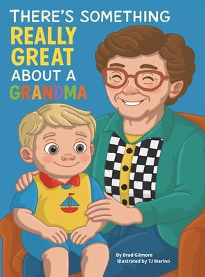 There's Something Really Great About a Grandma by Gilmore, Bradley