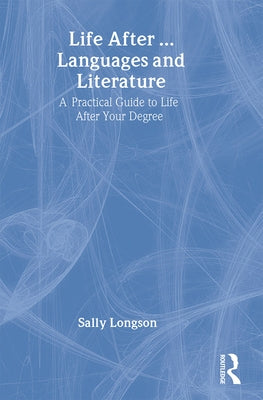 Life After...Languages and Literature: A Practical Guide to Life After Your Degree by Longson, Sally
