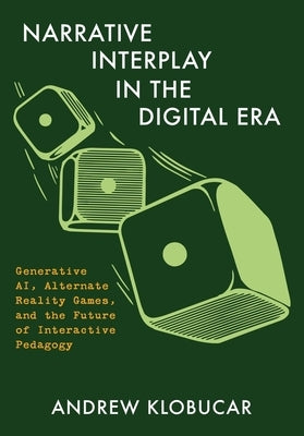 Narrative Interplay in the Digital Era: Generative Ai, Alternate Reality Games, and the Future of Interactive Pedagogy by Klobucar, Andrew