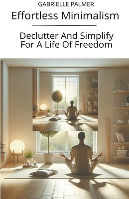Effortless Minimalism: Declutter And Simplify For A Life Of Freedom by Palmer, Gabrielle
