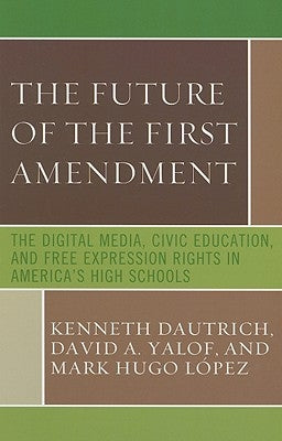 Future of the First Amendment: The Digital Media, Civic Education, and Free Expression Rights in America's High Schools by Dautrich, Kenneth
