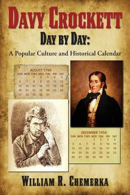 Davy Crockett Day by Day: A Popular Culture and Historical Calendar by Chemerka, William R.
