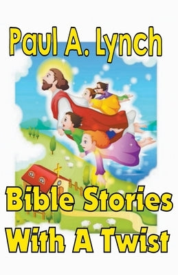 Bible Stories With A Twist Book One 1 by Lynch, Paul