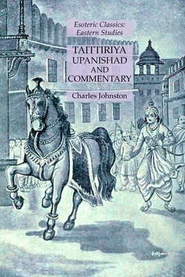 Taittiriya Upanishad and Commentary: Esoteric Classics: Eastern Studies by Johnston, Charles