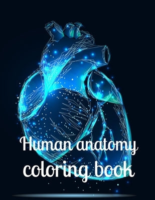 Human anatomy coloring book: A coloring book for adults and kids anatomy image design paperback by Marie, Annie