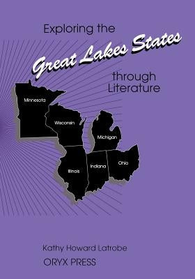 Exploring the Great Lakes States Through Literature by Latrobe, Kathy Howard