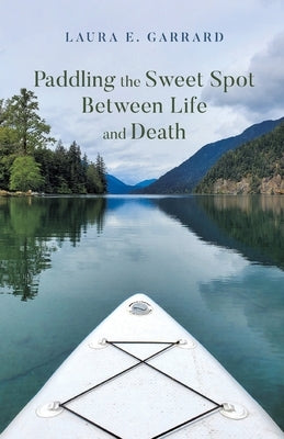 Paddling the Sweet Spot Between Life and Death by Garrard, Laura E.