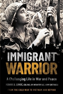 Immigrant Warrior: A Memoir of Vietnam and Beyond: A Challenging Life in War and Peace by Lunde, Henrik O.