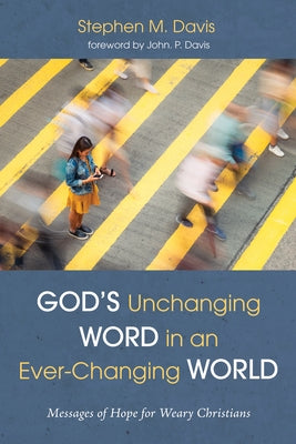 God's Unchanging Word in an Ever-Changing World: Messages of Hope for Weary Christians by Davis, Stephen M.