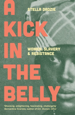 A Kick in the Belly: Women, Slavery and Resistance by Dadzie, Stella Abasa