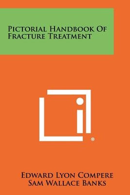 Pictorial Handbook Of Fracture Treatment by Compere, Edward Lyon