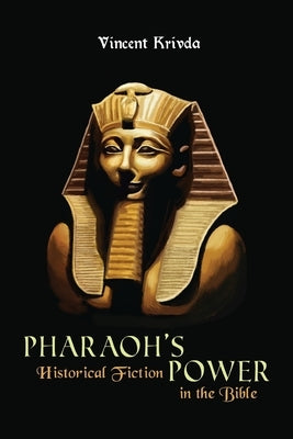Pharaoh's Power: Historical Fiction in the Bible by Krivda, Vincent