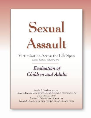 Sexual Assault Victimization Across the Life Span, Second Edition, Volume 2: Evaluation of Children and Adults by Giardino, Angelo P.