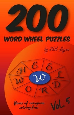 200 Word Wheel Puzzles: Vol. 5 by Logos, Phil