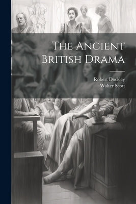 The Ancient British Drama by Scott, Walter