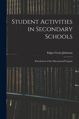 Student Activities in Secondary Schools; Enrichment of the Educational Program by Johnston, Edgar Grant 1890-