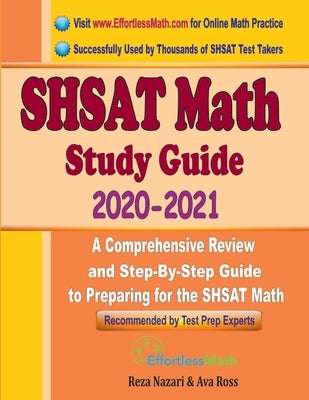 SHSAT Math Study Guide 2020 - 2021: A Comprehensive Review and Step-By-Step Guide to Preparing for the SHSAT Math by Ross, Ava