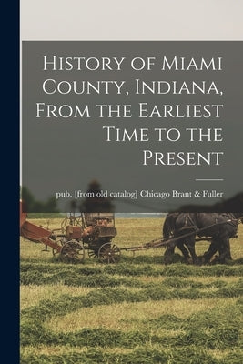 History of Miami County, Indiana, From the Earliest Time to the Present by Brant &. Fuller, Chicago Pub [From Old