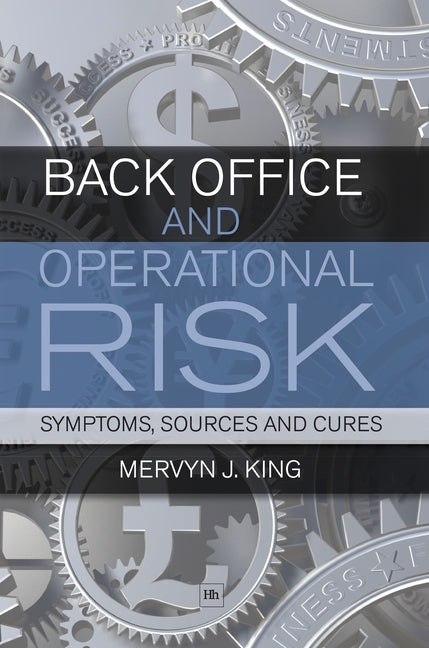 Back Office and Operational Risk: Symptoms, Sources and Cures by King, Mervyn J.
