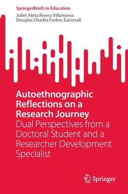 Autoethnographic Reflections on a Research Journey: Dual Perspectives from a Doctoral Student and a Researcher Development Specialist by Villanueva, Juliet Aleta Rivera