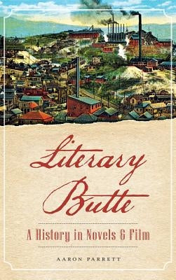 Literary Butte: A History in Novels & Film by Parrett, Aaron