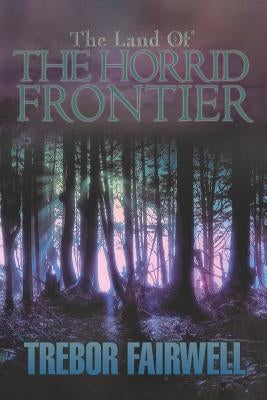 The Land of: The Horrid Frontier by Fairwell, Trebor