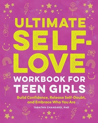 Ultimate Self-Love Workbook for Teen Girls: Build Confidence, Release Self-Doubt, and Embrace Who You Are by Chansard, Tabatha