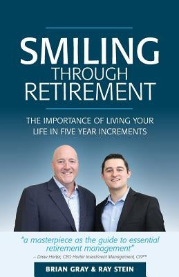 Smiling Through Retirement: The Importance of Living Your Life in Five Year Increments. by Gray, Brian