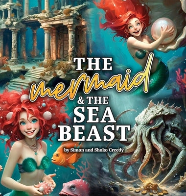 The Mermaid and the Sea Beast: by Simon and Shoko Creedy by Creedy, Simon L.