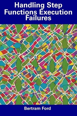 Handling Step Functions Execution Failures by Ford, Bertram
