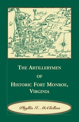 The Artillerymen of Historic Fort Monroe, Virginia by McClellan, Phyllis I.