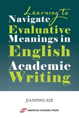 Learning to Navigate Evaluative Meanings in English Academic Writing by Xie, Jianping