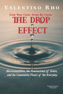 The Drop Effect: Microcausalities, the Neuroscience of Habit and The Cumulative Power of the Everyday by LLC, Corporate Luxury Group
