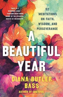A Beautiful Year: 52 Meditations on Faith, Wisdom, and Perseverance by Bass, Diana Butler