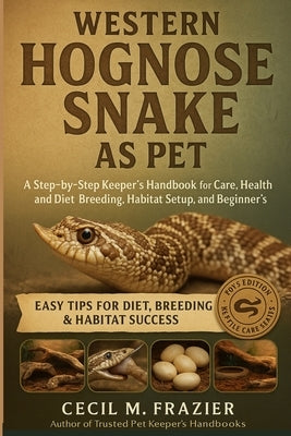 Western Hognose Snake as Pet: A step by step keepers Handbook for Care, health requirements, diet, Breeding, habitat Setup and beginners guide by Frazier, Cecil M.