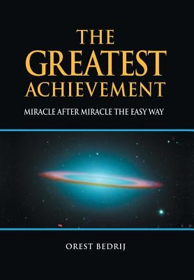 The Greatest Achievement: Miracle after Miracle the Easy Way by Bedrij, Orest
