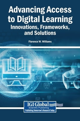 Advancing Access to Digital Learning: Innovations, Frameworks, and Solutions by Williams, Florence W.
