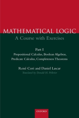Mathematical Logic: A Course with Exercisespart I: Propositional Calculus, Boolean Algebras, Predicate Calculus, Completeness Theorems by Cori, Rene