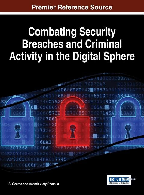 Combating Security Breaches and Criminal Activity in the Digital Sphere by Geetha, S.