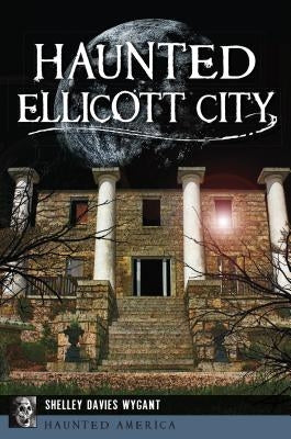 Haunted Ellicott City by Wygant, Shelley Davies