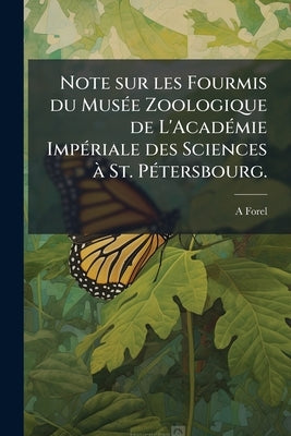 Note sur les Fourmis du Musée Zoologique de L'Académie Impériale des Sciences à St. Pétersbourg. by Forel, A.