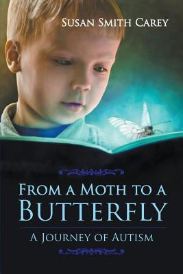 From a Moth to a Butterfly: A Journey of Autism by Carey, Susan Smith