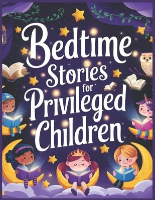 Bedtime Stories for Privileged Children [With Pictures]: Enchanting Tales of Adventure, Kindness, and Imagination to Inspire and Comfort Growing Heart by M. Wideman, John