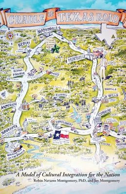 The Cradle of Texas Road: A Model of Cultural Integration for the Nation by Montgomery, Robin Navarro