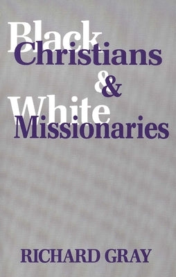 Black Christians and White Missionaries by Gray, Richard J.