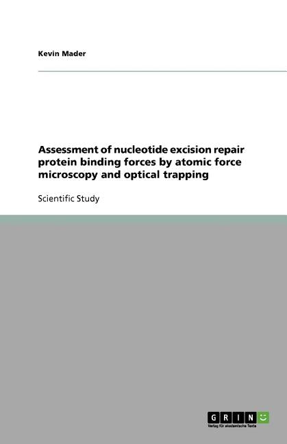 Assessment of nucleotide excision repair protein binding forces by atomic force microscopy and optical trapping by Mader, Kevin